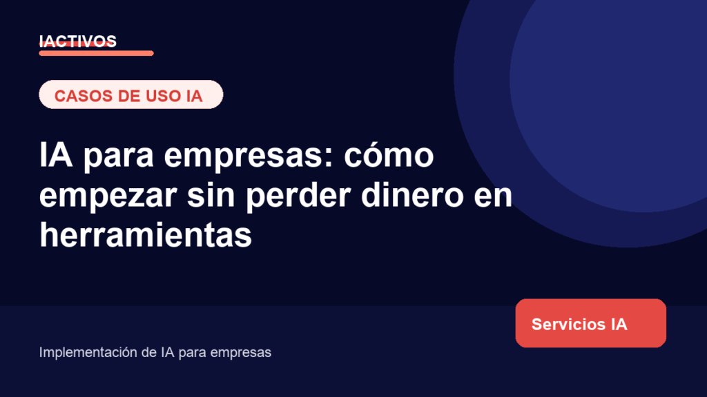 IA para empresas: cómo empezar sin perder dinero en herramientas