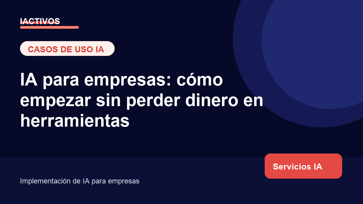 IA para empresas: cómo empezar sin perder dinero en herramientas